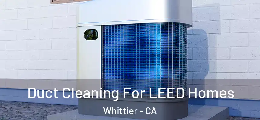  Duct Cleaning For LEED Homes Whittier - CA