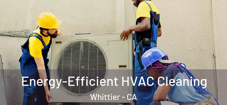  Energy-Efficient HVAC Cleaning Whittier - CA